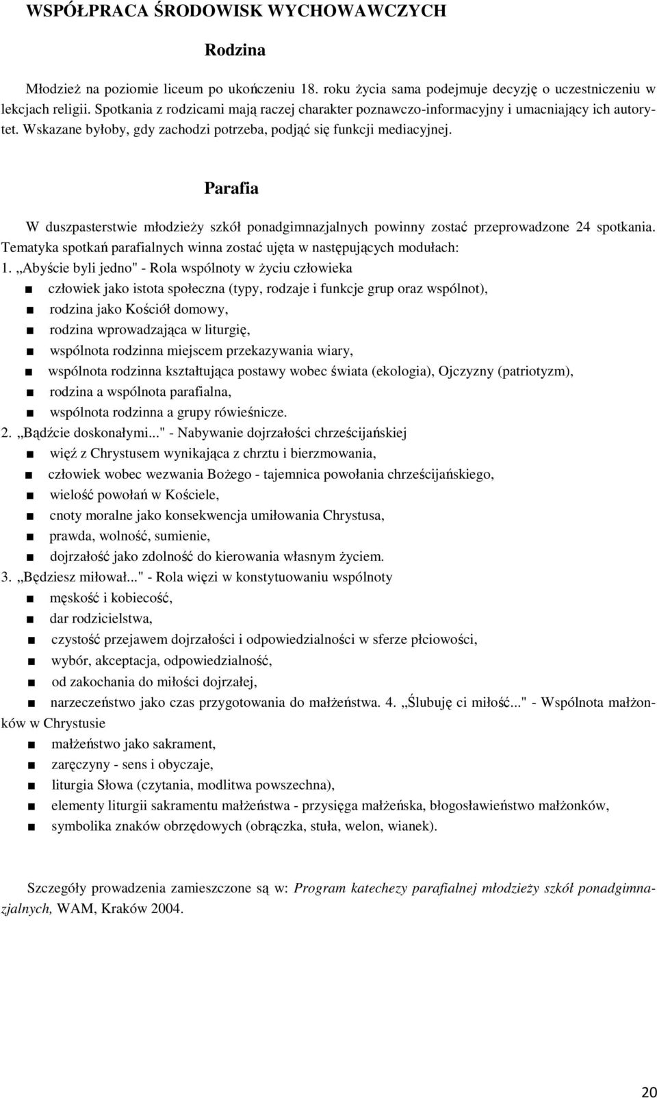 Parafia W duszpasterstwie młodzieży szkół ponadgimnazjalnych powinny zostać przeprowadzone 24 spotkania. Tematyka spotkań parafialnych winna zostać ujęta w następujących modułach: 1.