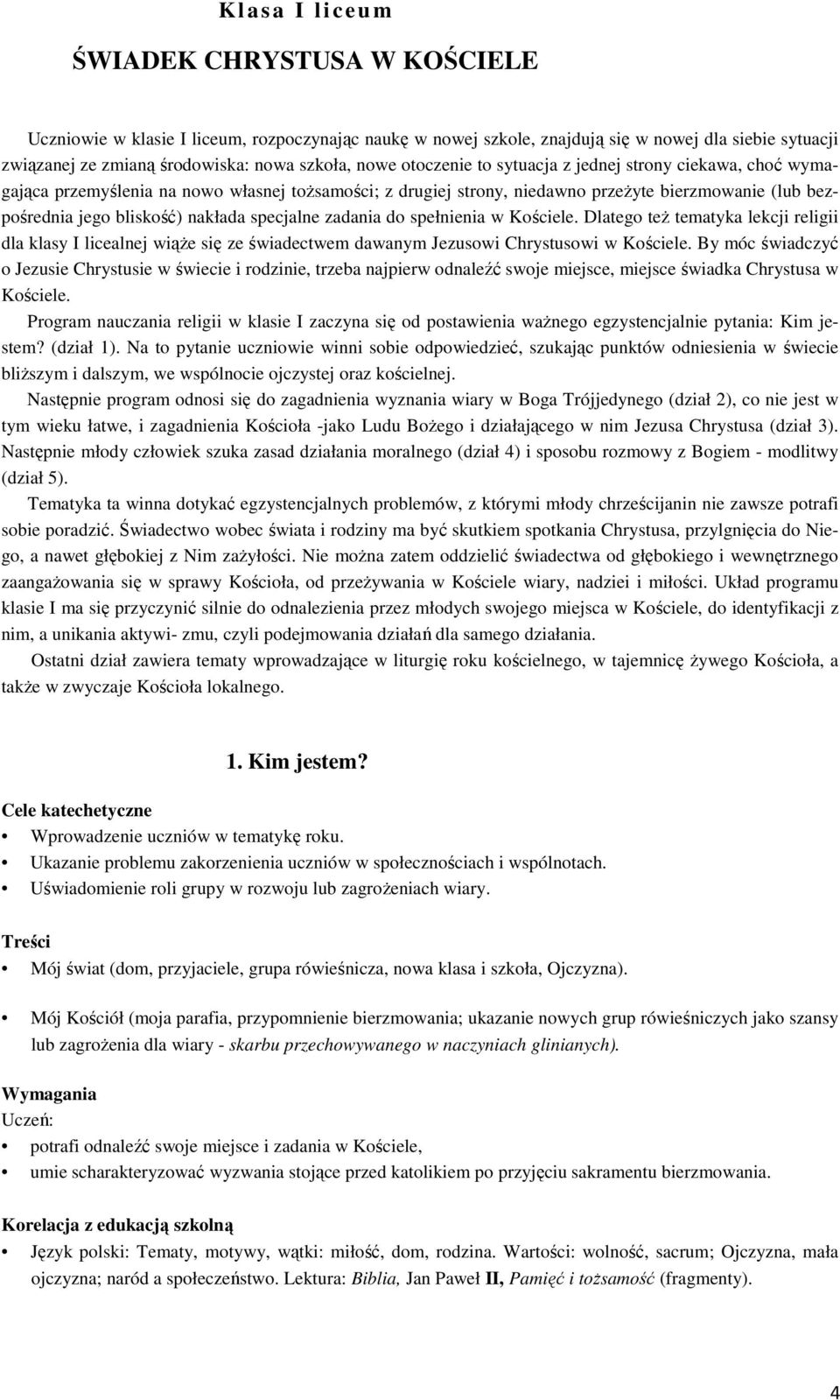 specjalne zadania do spełnienia w Kościele. Dlatego też tematyka lekcji religii dla klasy I licealnej wiąże się ze świadectwem dawanym Jezusowi Chrystusowi w Kościele.