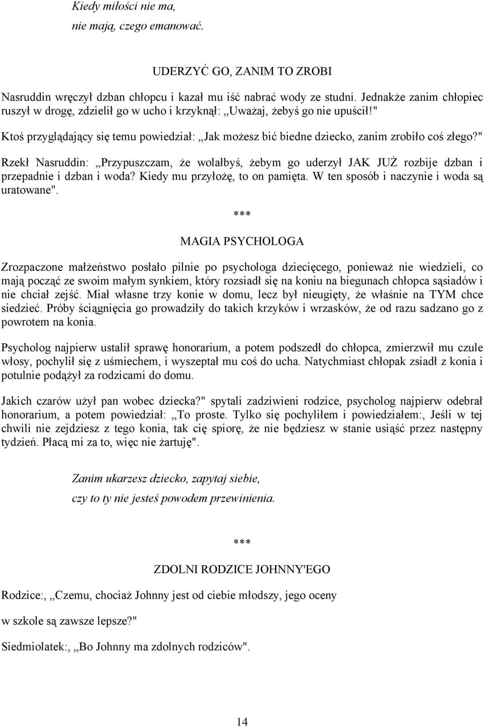 " Rzekł Nasruddin: Przypuszczam, że wolałbyś, żebym go uderzył JAK JUŻ rozbije dzban i przepadnie i dzban i woda? Kiedy mu przyłożę, to on pamięta. W ten sposób i naczynie i woda są uratowane".