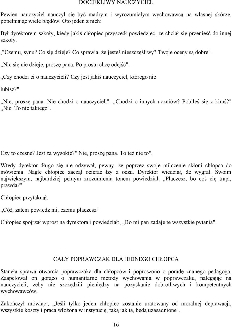 Twoje oceny są dobre". Nic się nie dzieje, proszę pana. Po prostu chcę odejść". Czy chodzi ci o nauczycieli? Czy jest jakiś nauczyciel, którego nie lubisz?" Nie, proszę pana.