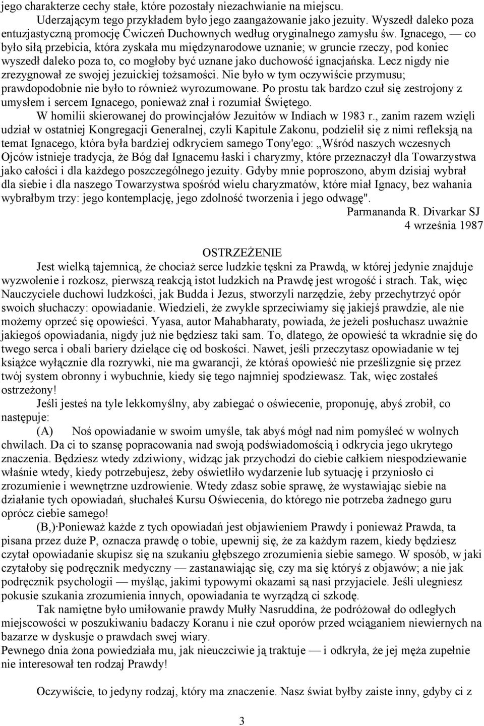 Ignacego, co było siłą przebicia, która zyskała mu międzynarodowe uznanie; w gruncie rzeczy, pod koniec wyszedł daleko poza to, co mogłoby być uznane jako duchowość ignacjańska.