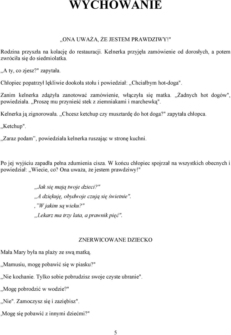 Proszę mu przynieść stek z ziemniakami i marchewką". Kelnerka ją zignorowała. Chcesz ketchup czy musztardę do hot doga?" zapytała chłopca. Ketchup".