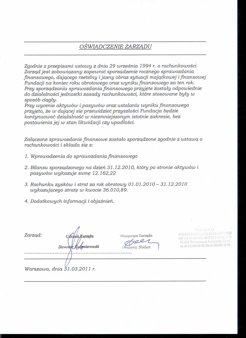 oraz wyniku finansowego za ten rok. Przy sporzadzaniu sprawozdania finansowego przyjete zostaly odpowiednie do dzialalnosci jednostki zasady rachunkowosci, które stosowane byly w sposób ciagly.