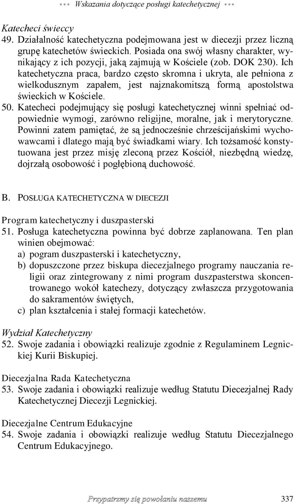 Ich katechetyczna praca, bardzo często skromna i ukryta, ale pełniona z wielkodusznym zapałem, jest najznakomitszą formą apostolstwa świeckich w Kościele. 50.