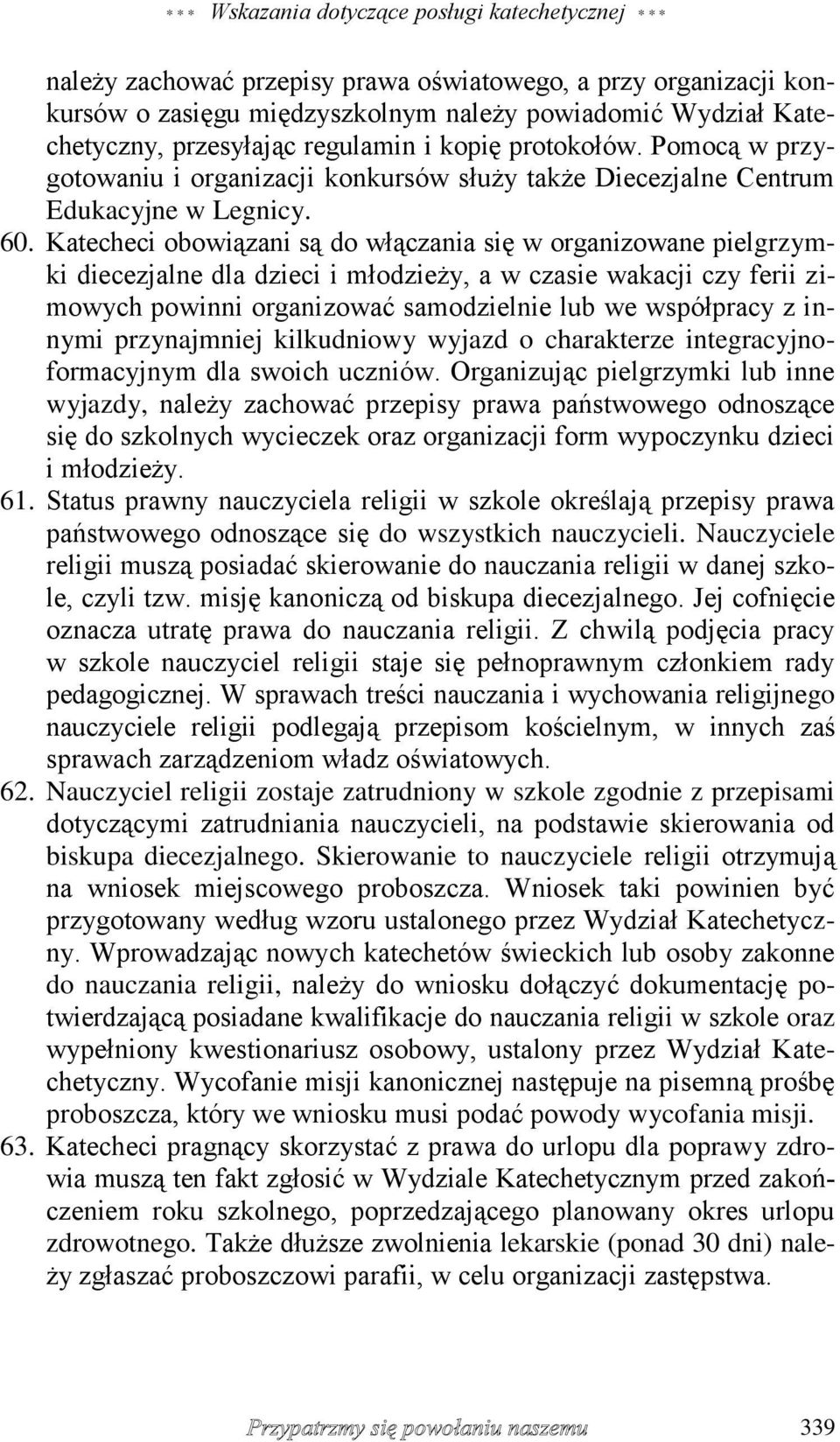 Katecheci obowiązani są do włączania się w organizowane pielgrzymki diecezjalne dla dzieci i młodzieży, a w czasie wakacji czy ferii zimowych powinni organizować samodzielnie lub we współpracy z