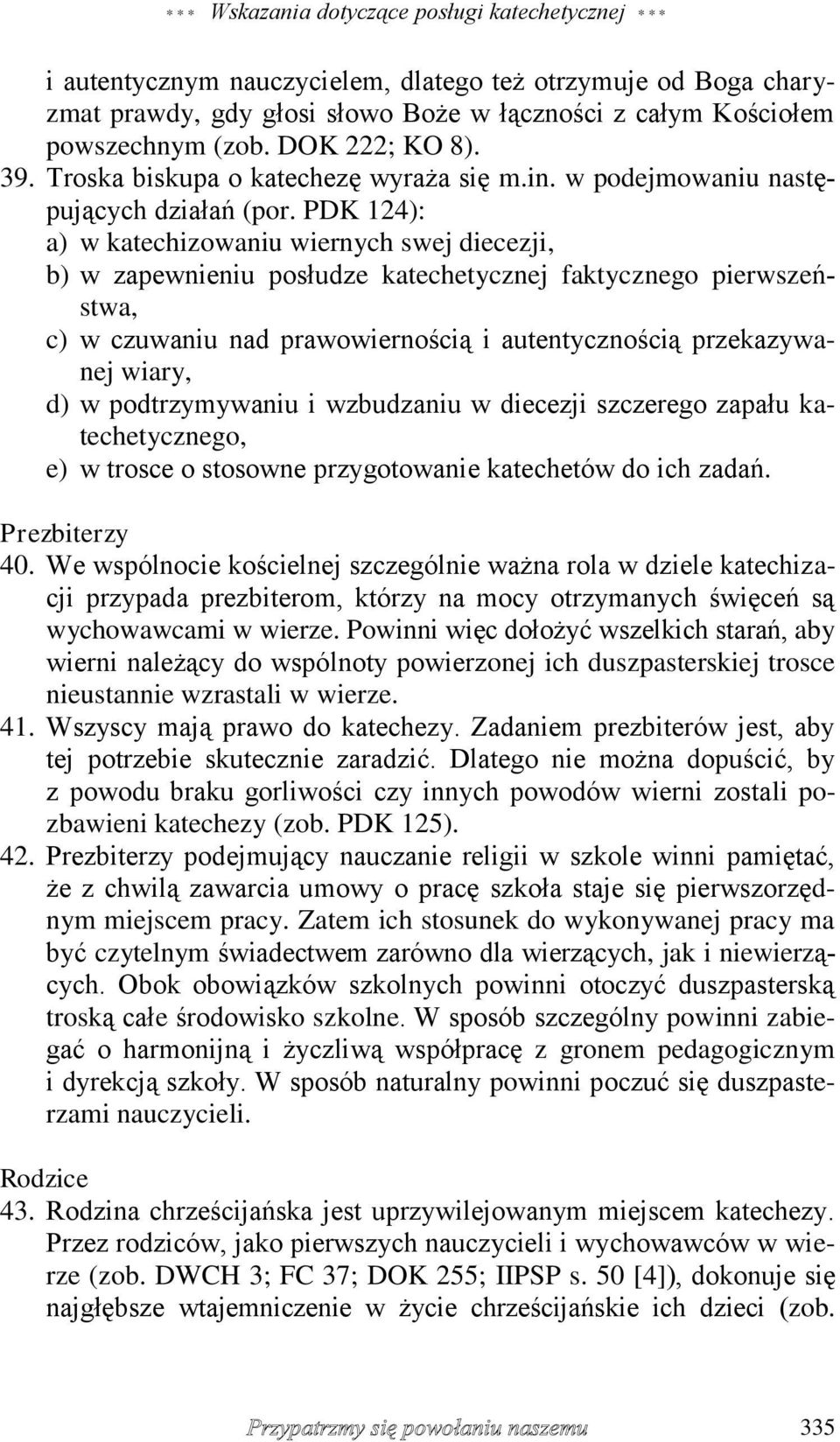 PDK 124): a) w katechizowaniu wiernych swej diecezji, b) w zapewnieniu posłudze katechetycznej faktycznego pierwszeństwa, c) w czuwaniu nad prawowiernością i autentycznością przekazywanej wiary, d) w