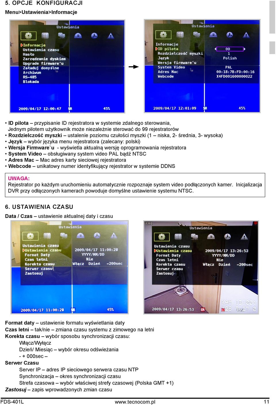 oprogramowania rejestratora System Video obsługiwany system video PAL bądź NTSC Adres Mac Mac adres karty sieciowej rejestratora Webcode unikatowy numer identyfikujący rejestrator w systemie DDNS