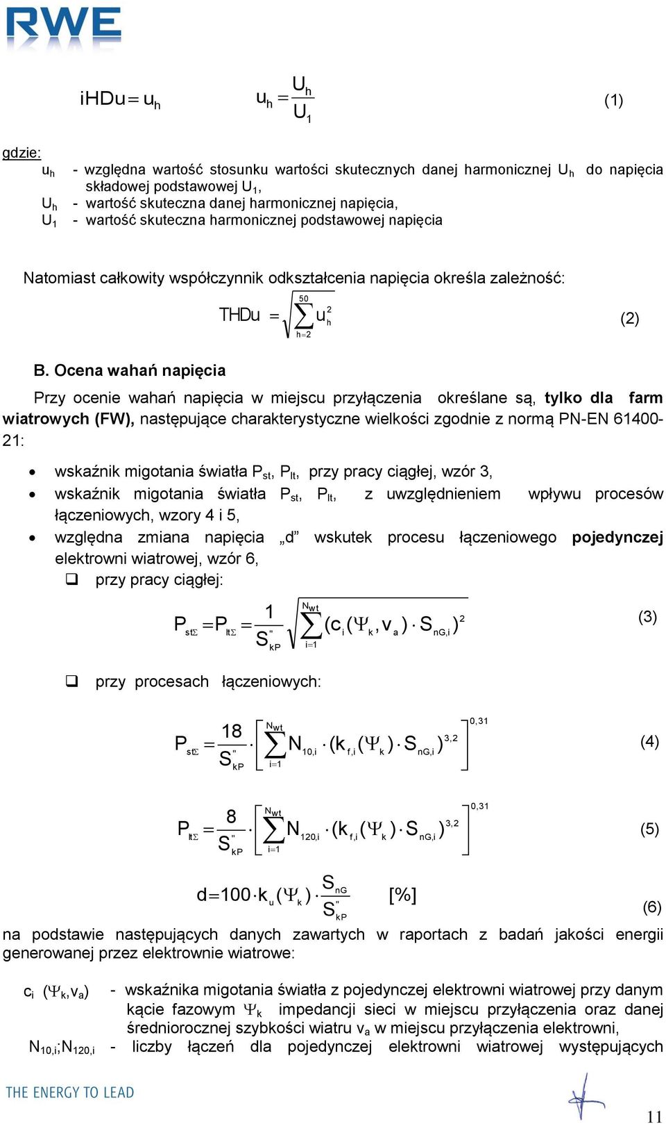 Ocena wahań napięcia 50 THDu (2) h 2 2 u h Przy ocenie wahań napięcia w miejscu przyłączenia określane są, tylko dla farm wiatrowych (FW), następujące charakterystyczne wielkości zgodnie z normą