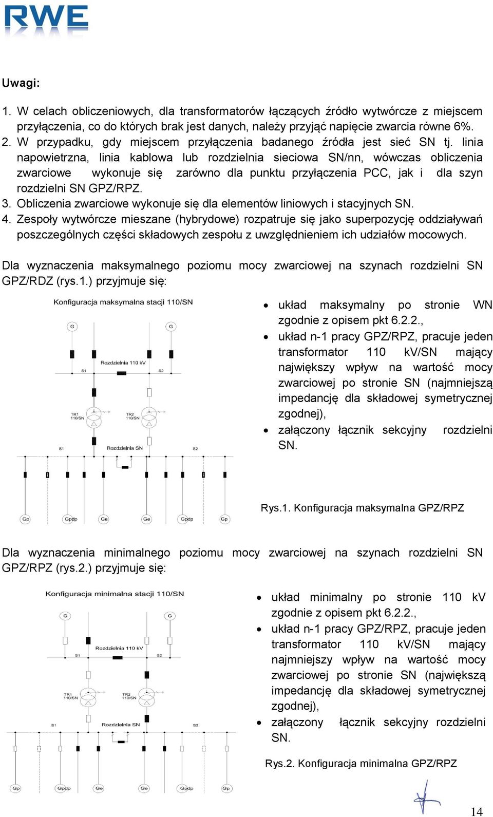 linia napowietrzna, linia kablowa lub rozdzielnia sieciowa SN/nn, wówczas obliczenia zwarciowe wykonuje się zarówno dla punktu przyłączenia PCC, jak i dla szyn rozdzielni SN GPZ/RPZ. 3.