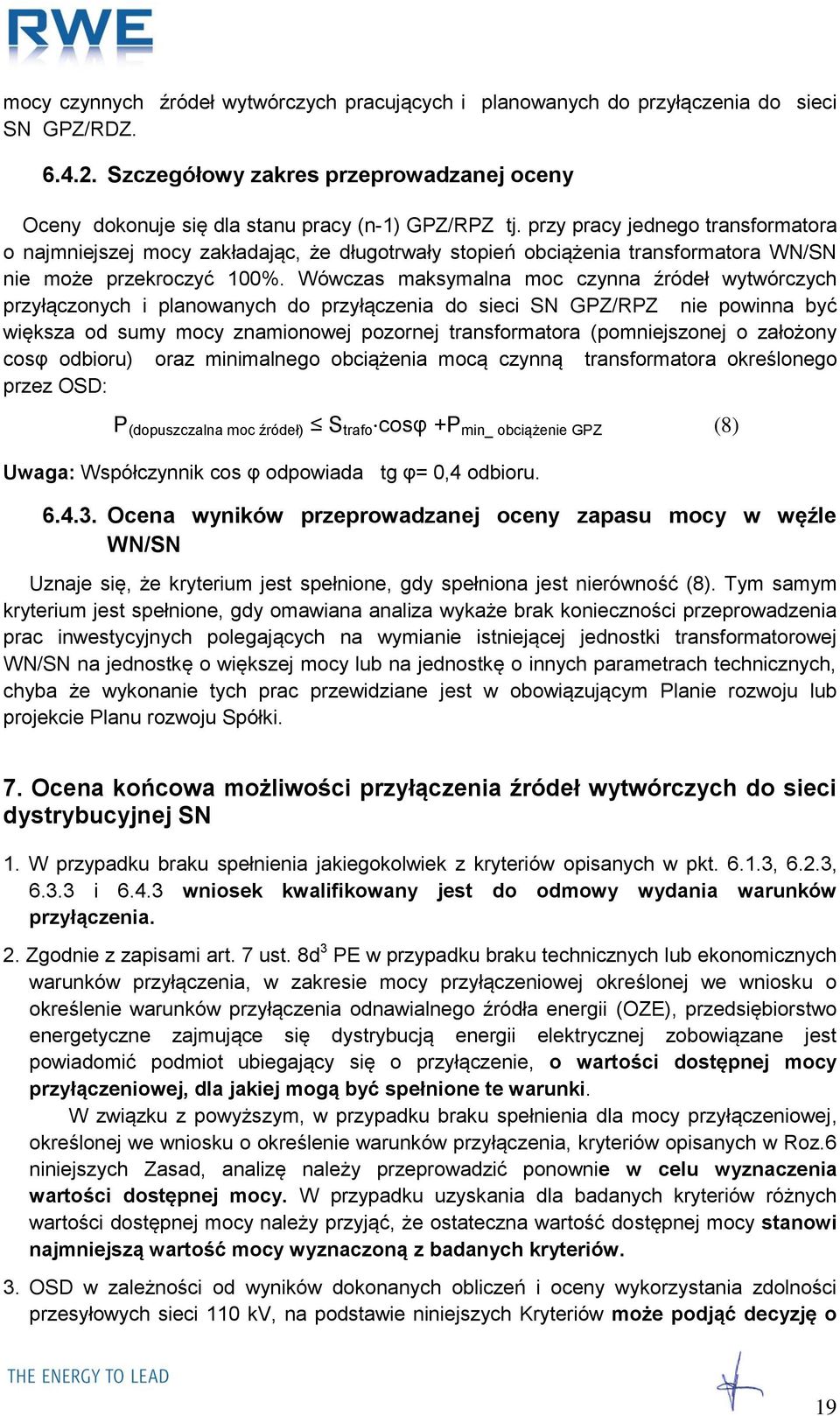 Wówczas maksymalna moc czynna źródeł wytwórczych przyłączonych i planowanych do przyłączenia do sieci SN GPZ/RPZ nie powinna być większa od sumy mocy znamionowej pozornej transformatora