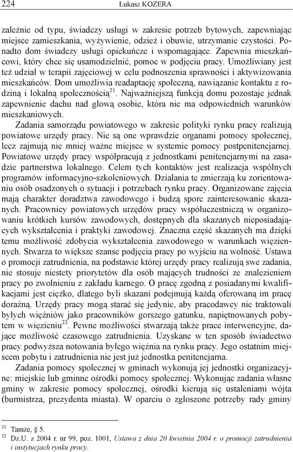 Umo liwiany jest te udzia w terapii zaj ciowej w celu podnoszenia sprawno ci i aktywizowania mieszka ców. Dom umo liwia readaptacj spo eczn, nawi zanie kontaktu z rodzin i lokaln spo eczno ci 21.