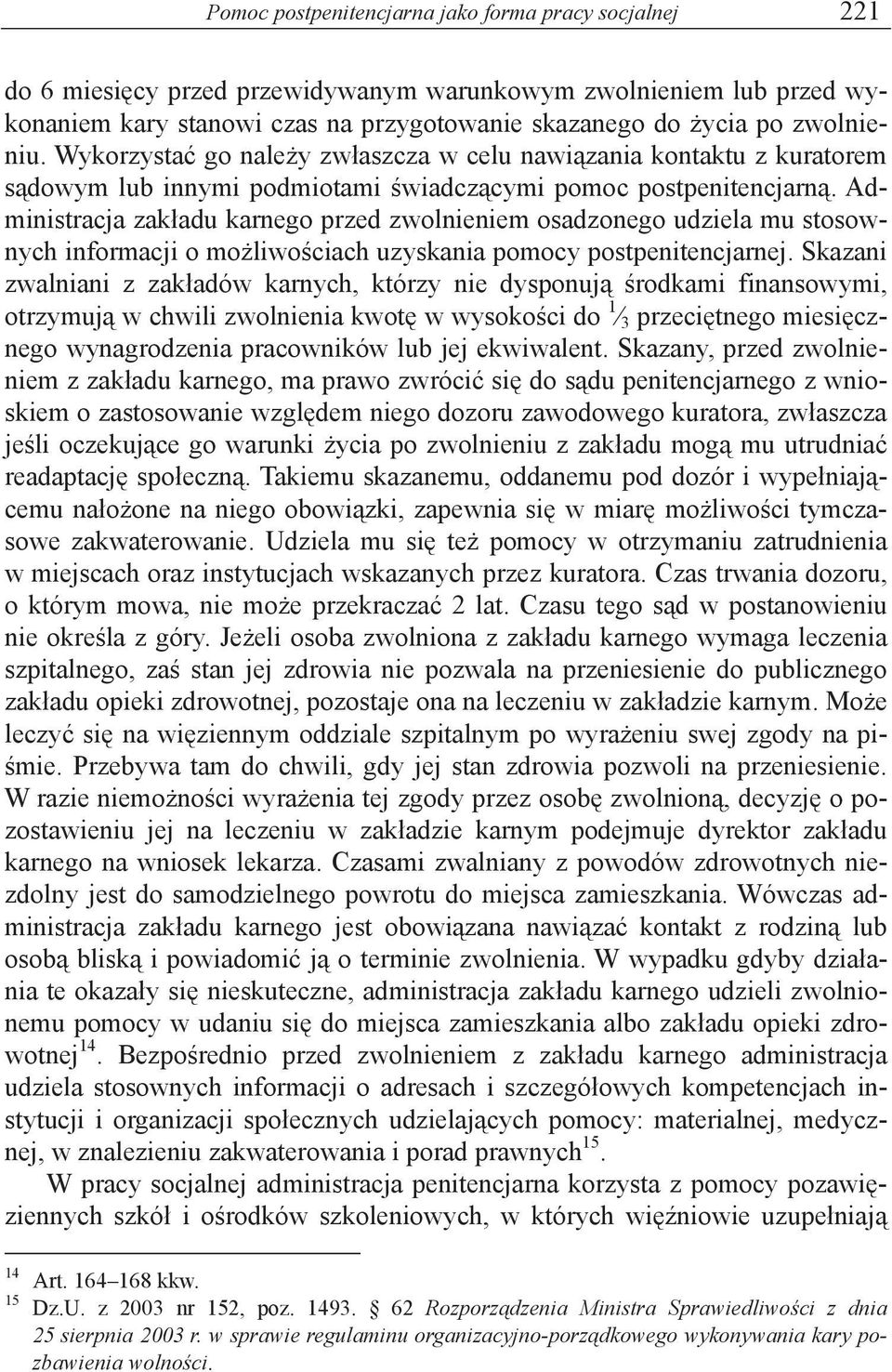 Administracja zak adu karnego przed zwolnieniem osadzonego udziela mu stosownych informacji o mo liwo ciach uzyskania pomocy postpenitencjarnej.