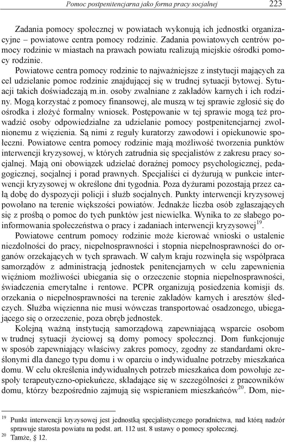 Powiatowe centra pomocy rodzinie to najwa niejsze z instytucji maj cych za cel udzielanie pomoc rodzinie znajduj cej si w trudnej sytuacji bytowej. Sytuacji takich do wiadczaj m.in. osoby zwalniane z zak adów karnych i ich rodziny.