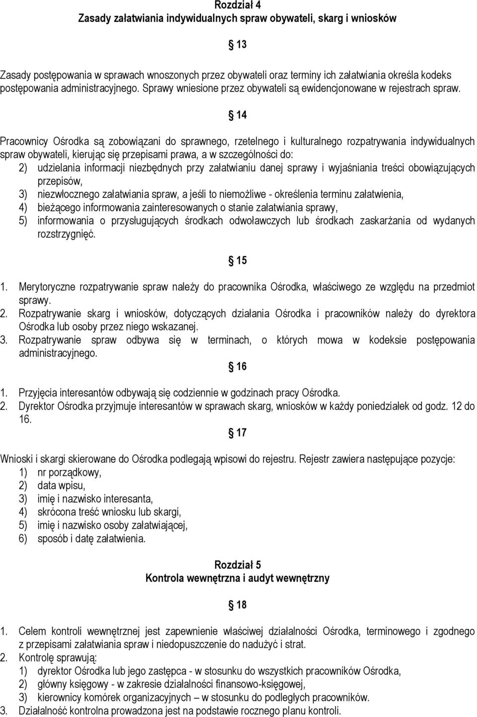 14 Pracownicy Ośrodka są zobowiązani do sprawnego, rzetelnego i kulturalnego rozpatrywania indywidualnych spraw obywateli, kierując się przepisami prawa, a w szczególności do: 2) udzielania