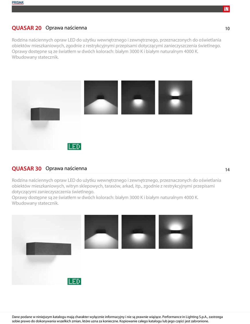 QUASAR 30 Oprawa naścienna 14 Rodzina naściennych opraw LED do użytku wewnętrznego i zewnętrznego, przeznaczonych do oświetlania obiektów mieszkaniowych, witryn sklepowych, tarasów, arkad, itp.