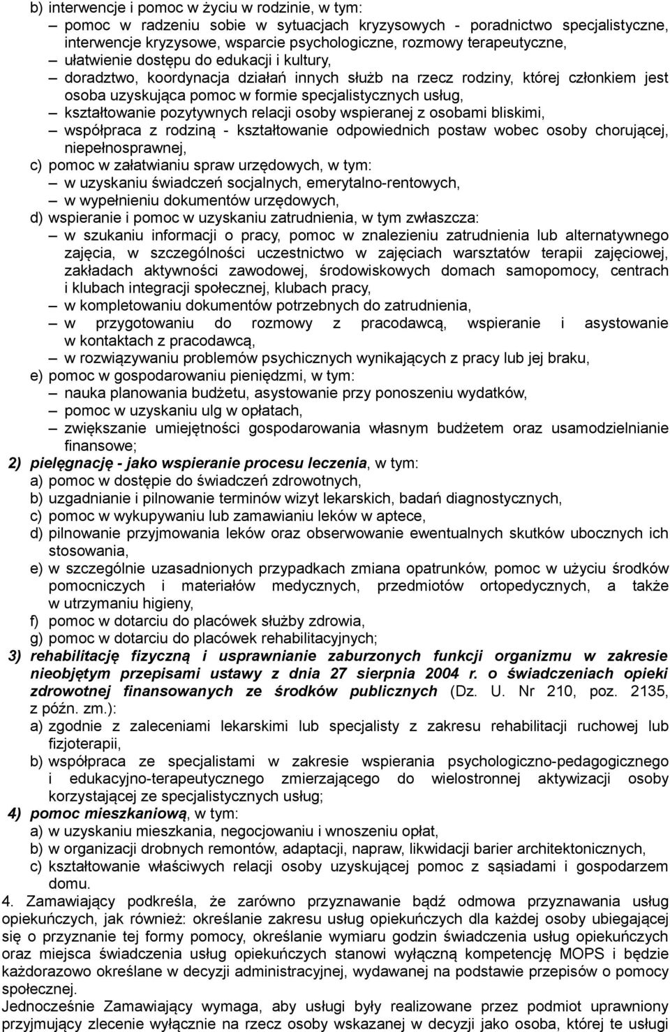 pozytywnych relacji osoby wspieranej z osobami bliskimi, współpraca z rodziną - kształtowanie odpowiednich postaw wobec osoby chorującej, niepełnosprawnej, c) pomoc w załatwianiu spraw urzędowych, w