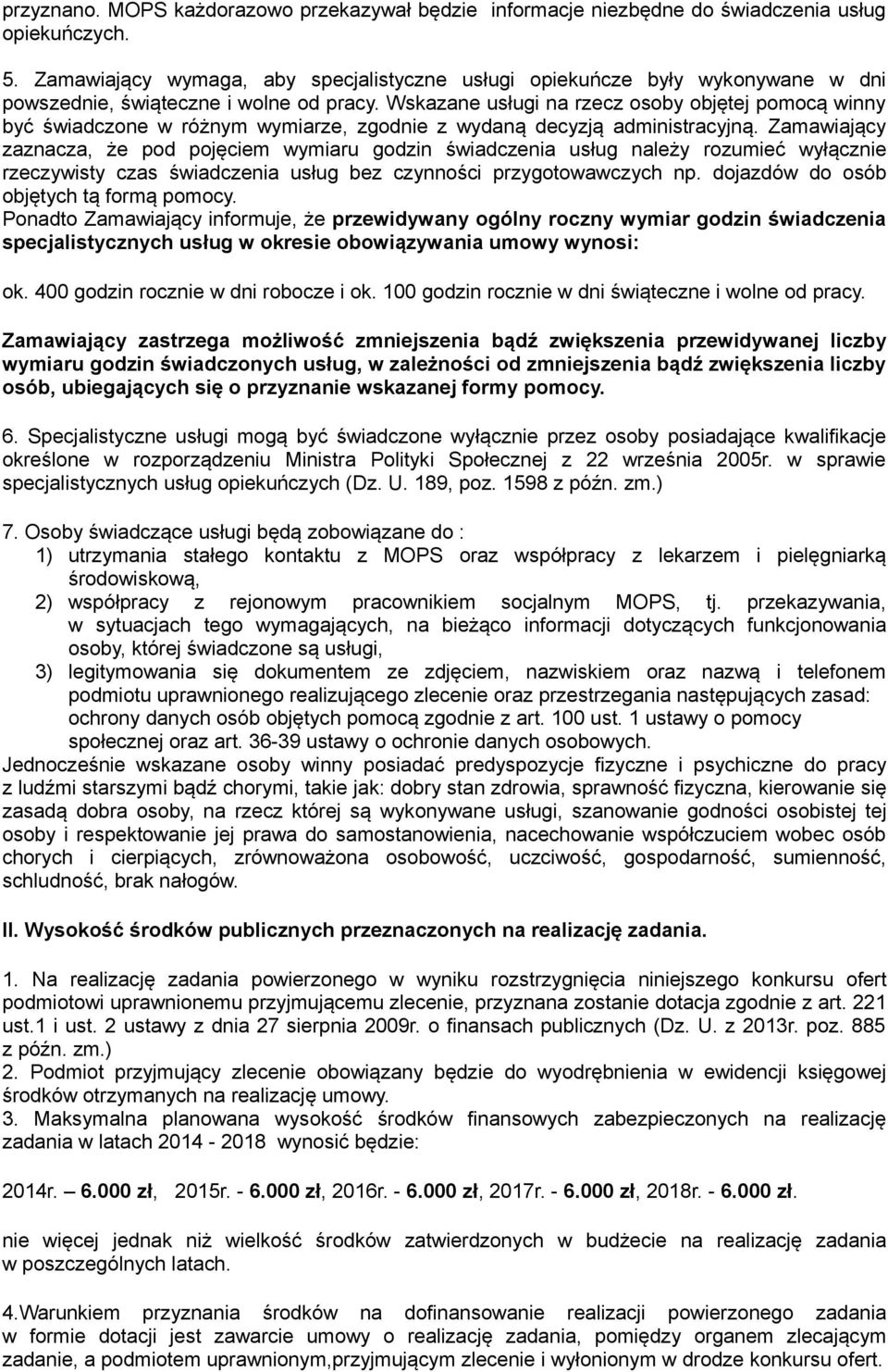 Wskazane usługi na rzecz osoby objętej pomocą winny być świadczone w różnym wymiarze, zgodnie z wydaną decyzją administracyjną.