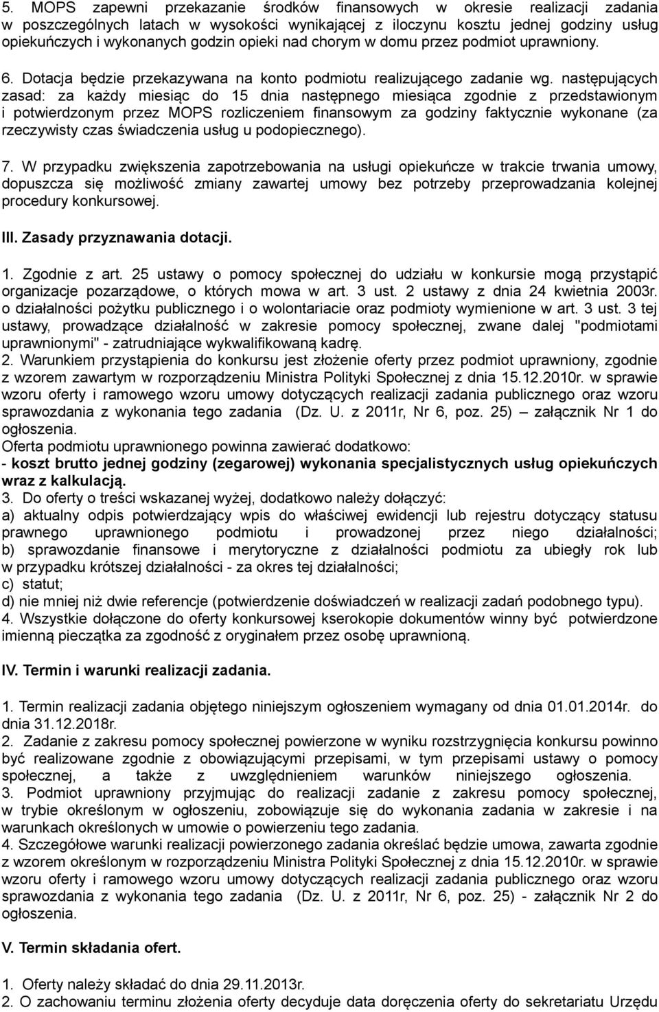 następujących zasad: za każdy miesiąc do 15 dnia następnego miesiąca zgodnie z przedstawionym i potwierdzonym przez MOPS rozliczeniem finansowym za godziny faktycznie wykonane (za rzeczywisty czas