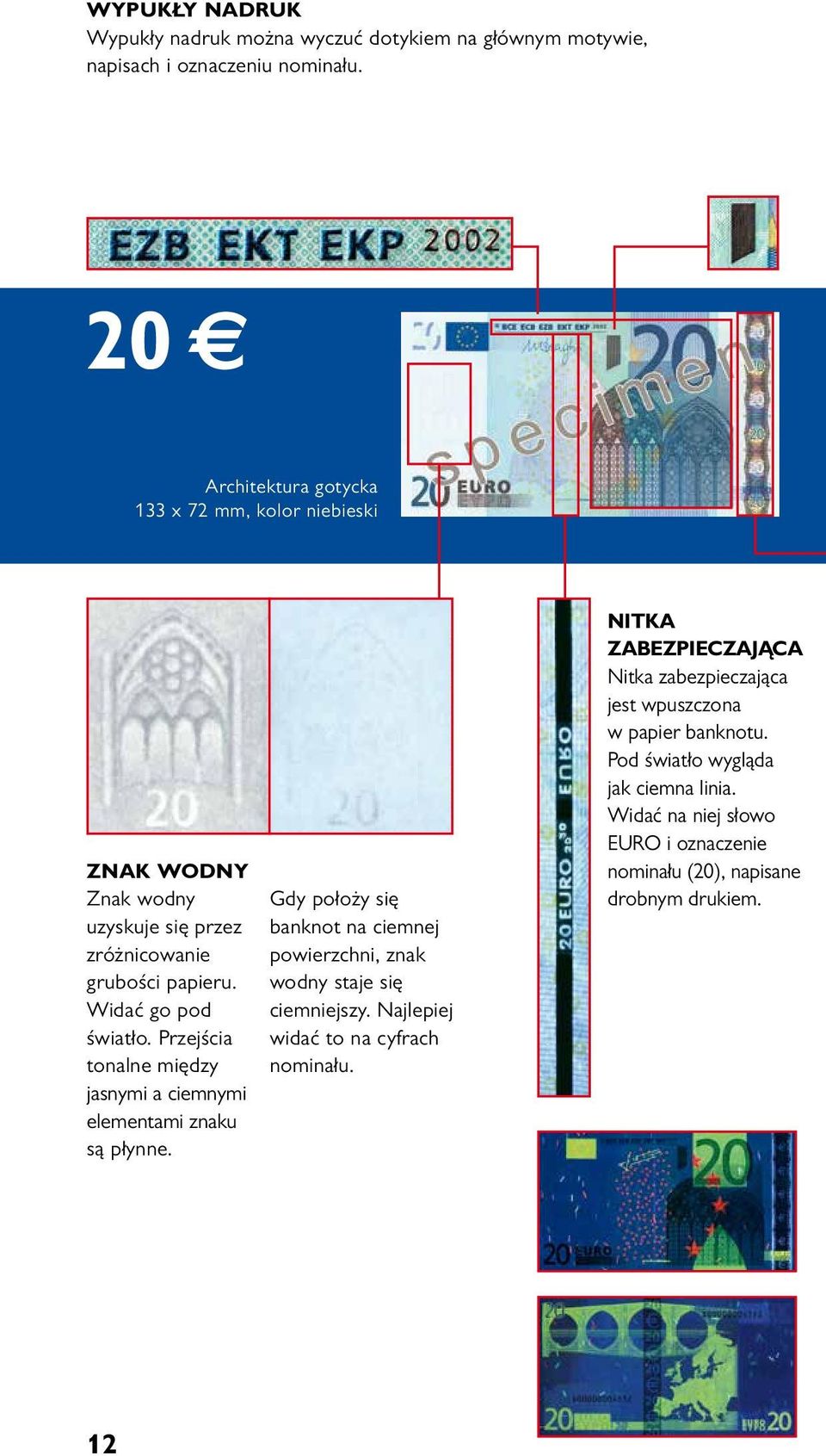 Przejścia tonalne między jasnymi a ciemnymi elementami znaku są płynne. Gdy położy się banknot na ciemnej powierzchni, znak wodny staje się ciemniejszy.