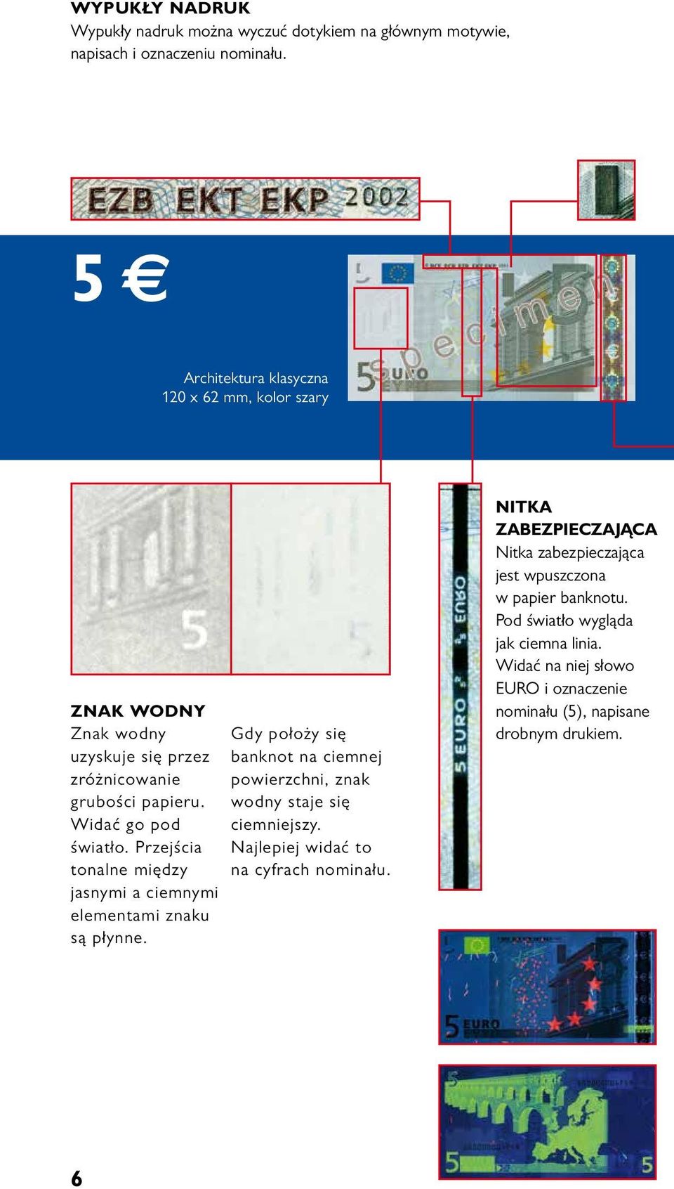 Przejścia tonalne między jasnymi a ciemnymi elementami znaku są płynne. Gdy położy się banknot na ciemnej powierzchni, znak wodny staje się ciemniejszy.