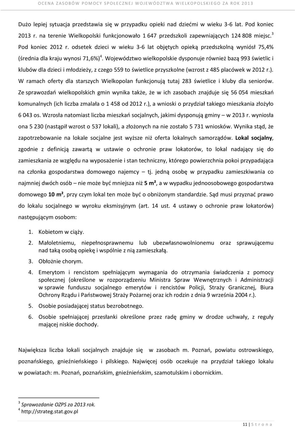 Województwo wielkopolskie dysponuje również bazą 993 świetlic i klubów dla dzieci i młodzieży, z czego 559 to świetlice przyszkolne (wzrost z 485 placówek w 2012 r.).