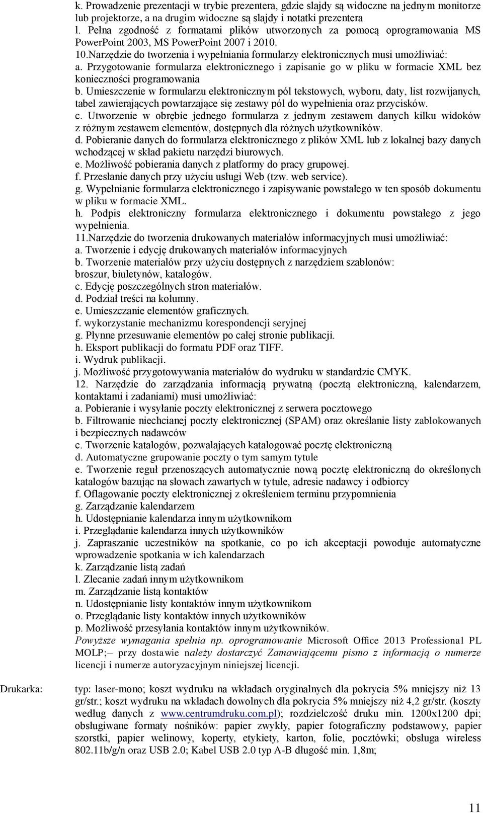 Narzędzie do tworzenia i wypełniania formularzy elektronicznych musi umożliwiać: a. Przygotowanie formularza elektronicznego i zapisanie go w pliku w formacie XML bez konieczności programowania b.