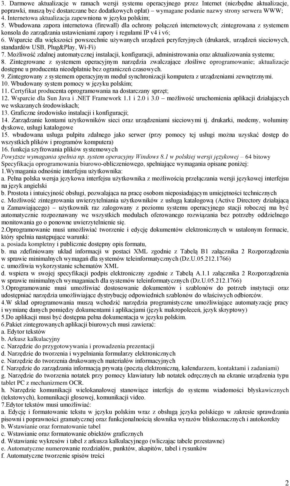 Wbudowana zapora internetowa (firewall) dla ochrony połączeń internetowych; zintegrowana z systemem konsola do zarządzania ustawieniami zapory i regułami IP v4 i v6; 6.