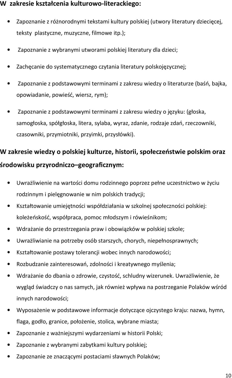 literaturze (baśń, bajka, opowiadanie, powieść, wiersz, rym); Zapoznanie z podstawowymi terminami z zakresu wiedzy o języku: (głoska, samogłoska, spółgłoska, litera, sylaba, wyraz, zdanie, rodzaje