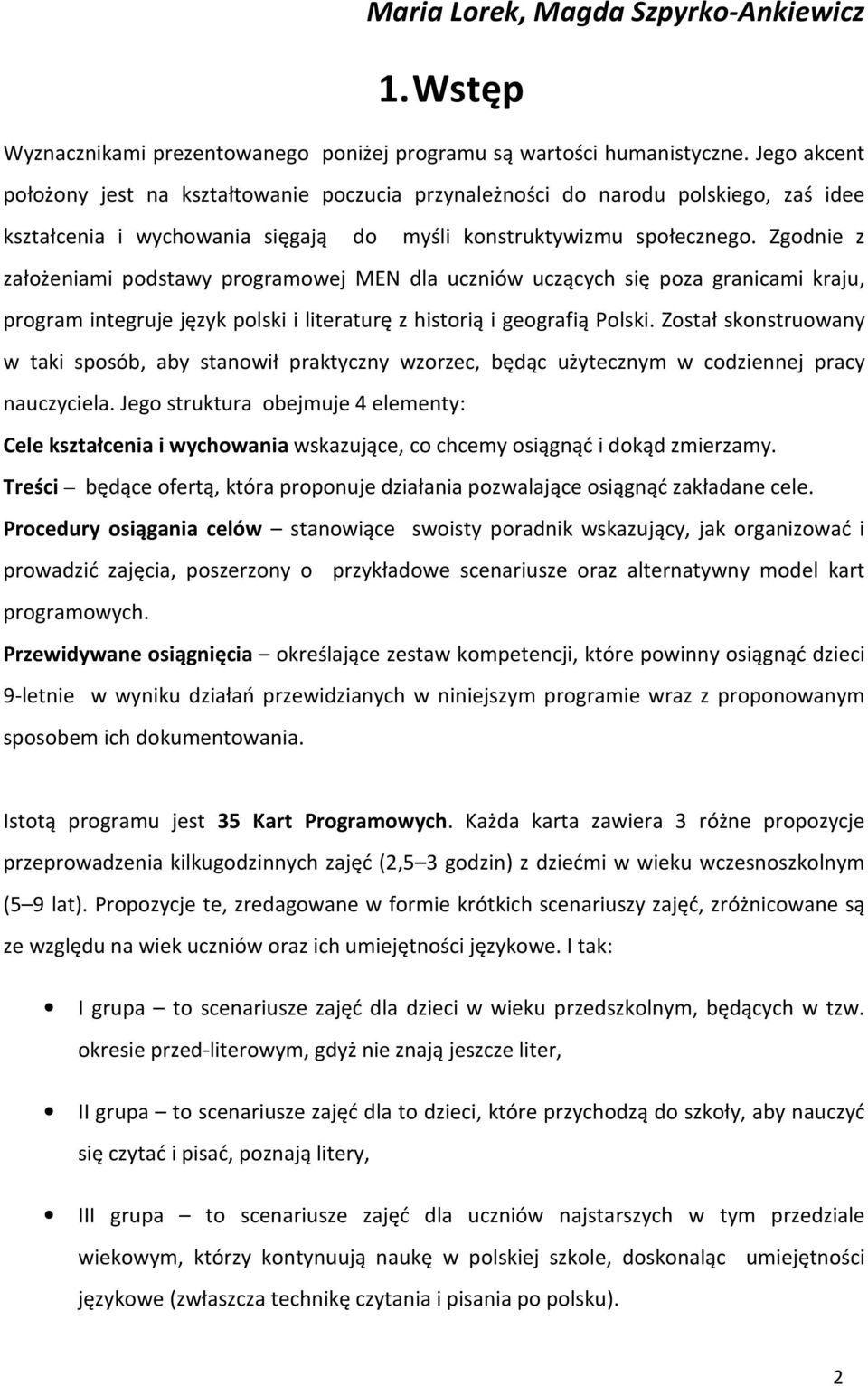 Zgodnie z założeniami podstawy programowej MEN dla uczniów uczących się poza granicami kraju, program integruje język polski i literaturę z historią i geografią Polski.