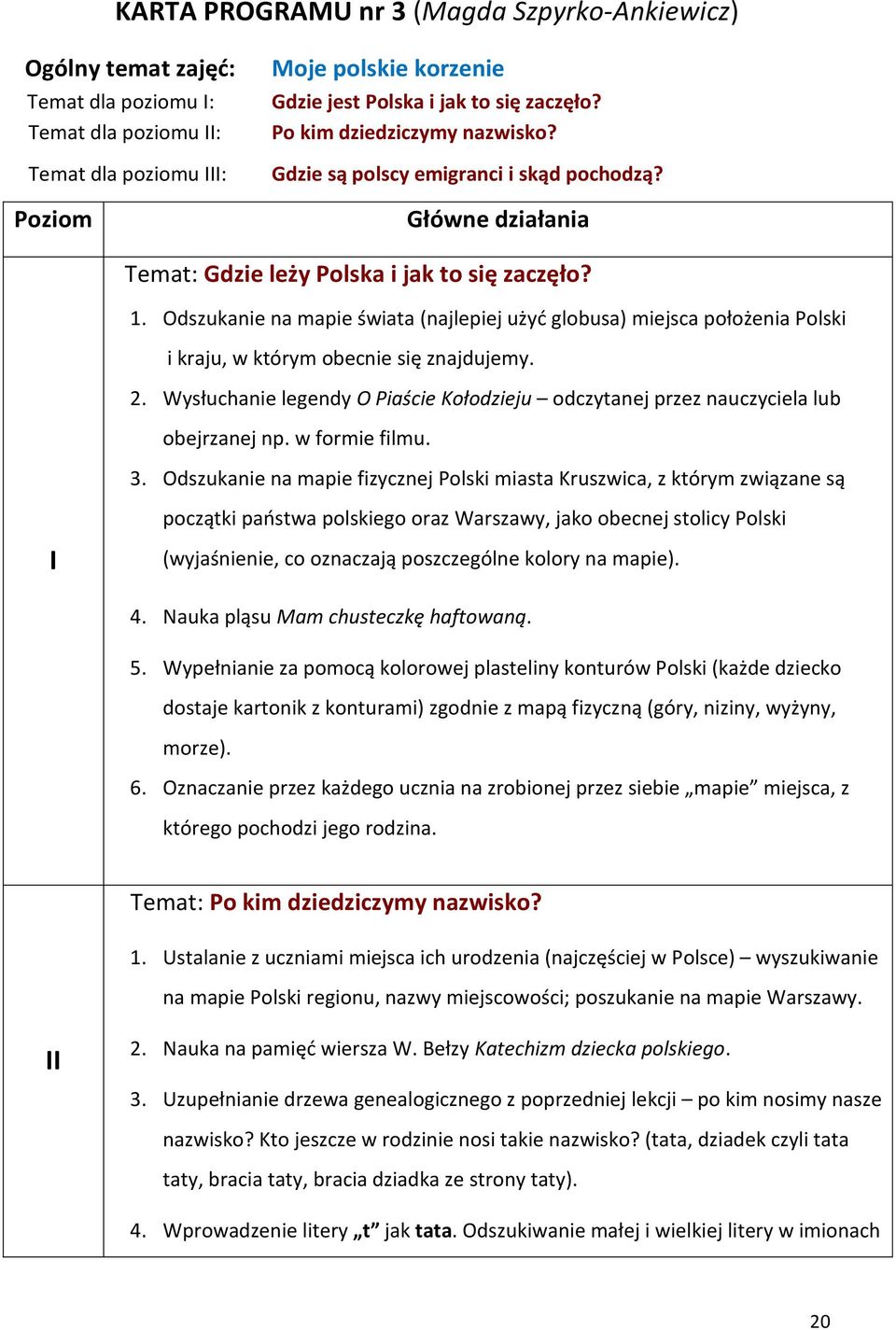 Odszukanie na mapie świata (najlepiej użyć globusa) miejsca położenia Polski i kraju, w którym obecnie się znajdujemy. 2.