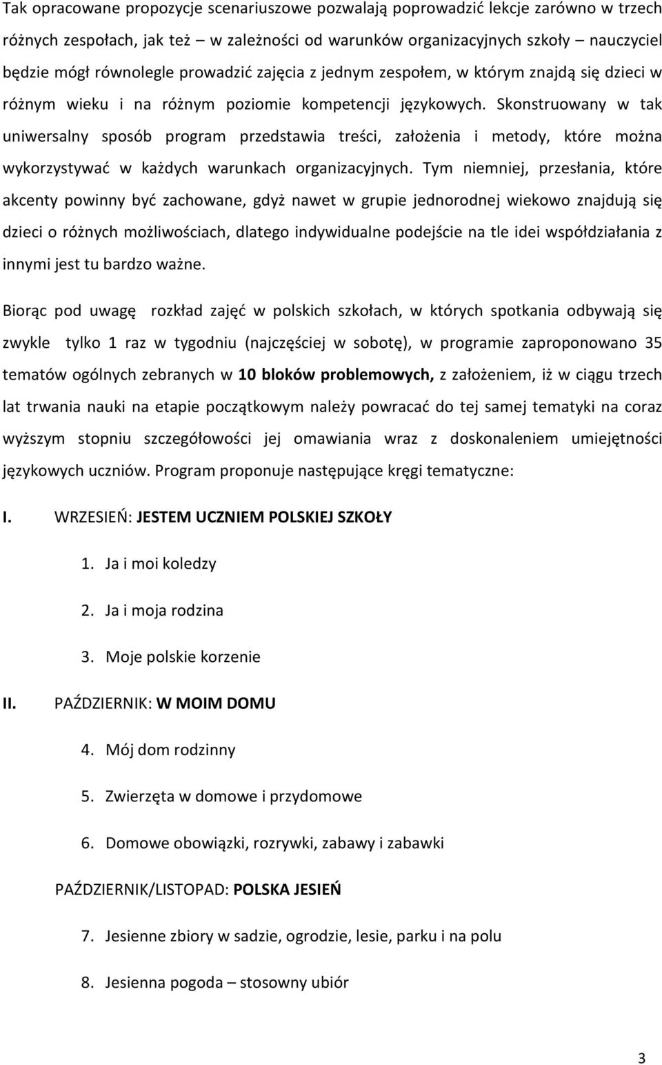 Skonstruowany w tak uniwersalny sposób program przedstawia treści, założenia i metody, które można wykorzystywać w każdych warunkach organizacyjnych.