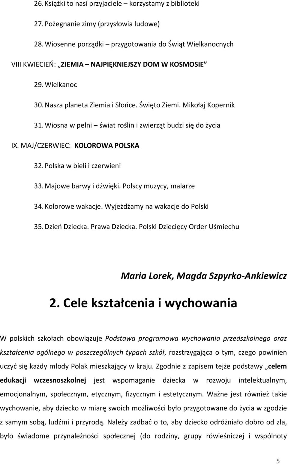 Wiosna w pełni świat roślin i zwierząt budzi się do życia IX. MAJ/CZERWIEC: KOLOROWA POLSKA 32. Polska w bieli i czerwieni 33. Majowe barwy i dźwięki. Polscy muzycy, malarze 34. Kolorowe wakacje.