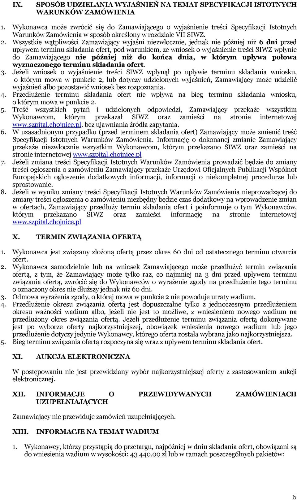 Wszystkie wątpliwości Zamawiający wyjaśni niezwłocznie, jednak nie później niż 6 dni przed upływem terminu składania ofert, pod warunkiem, ze wniosek o wyjaśnienie treści SIWZ wpłynie do