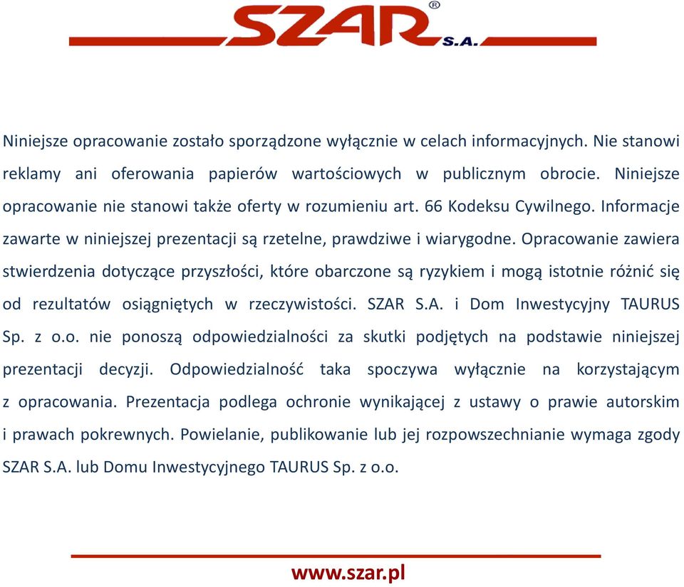 Opracowanie zawiera stwierdzenia dotyczące przyszłości, które obarczone są ryzykiem i mogą istotnie różnid się od rezultatów osiągniętych w rzeczywistości. SZAR S.A. i Dom Inwestycyjny TAURUS Sp. z o.