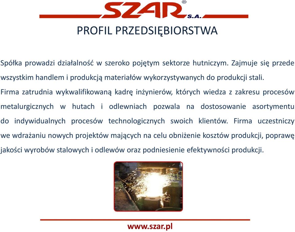 Firma zatrudnia wykwalifikowaną kadrę inżynierów, których wiedza z zakresu procesów metalurgicznych w hutach i odlewniach pozwala na dostosowanie