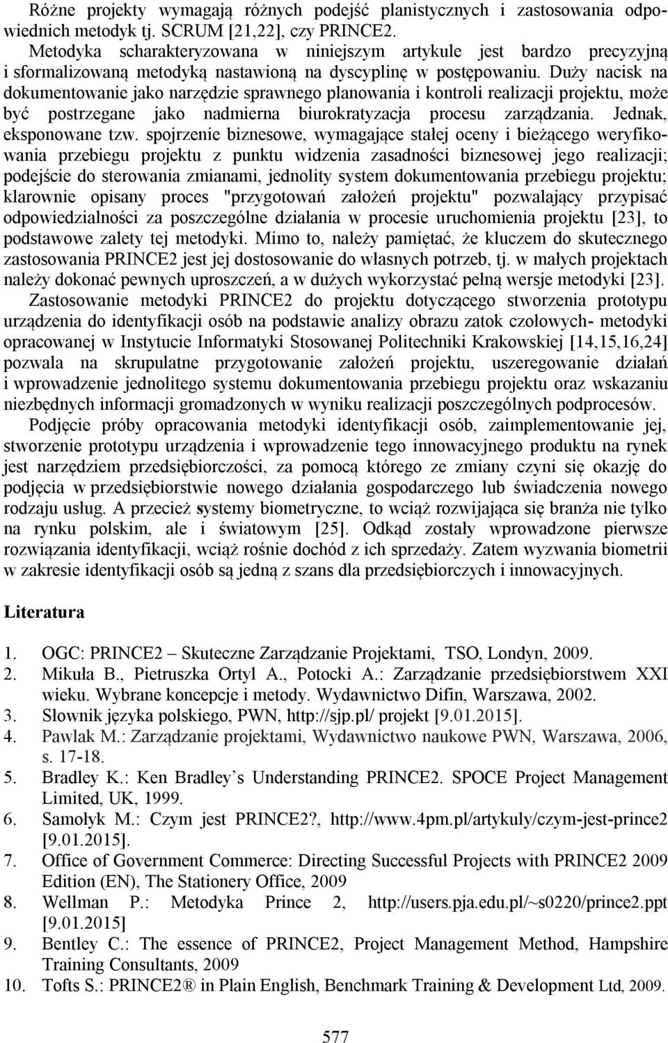 Duży nacisk na dokumentowanie jako narzędzie sprawnego planowania i kontroli realizacji projektu, może być postrzegane jako nadmierna biurokratyzacja procesu zarządzania. Jednak, eksponowane tzw.