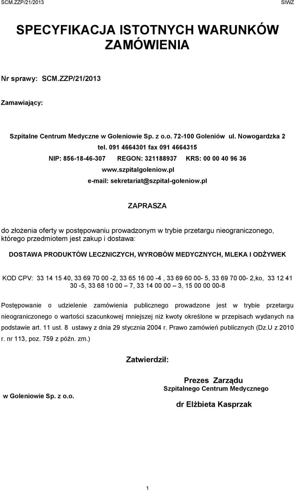 pl ZAPRASZA do złożenia oferty w postępowaniu prowadzonym w trybie przetargu nieograniczonego, którego przedmiotem jest zakup i dostawa: DOSTAWA PRODUKTÓW LECZNICZYCH, WYROBÓW MEDYCZNYCH, MLEKA I