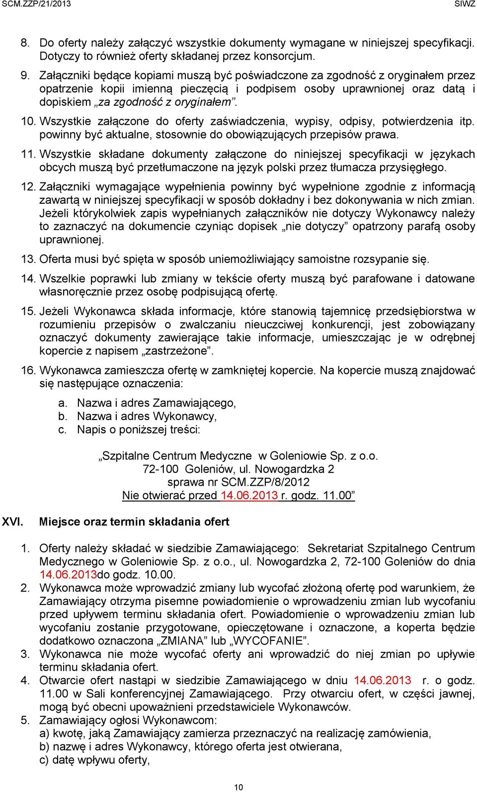 Wszystkie załączone do oferty zaświadczenia, wypisy, odpisy, potwierdzenia itp. powinny być aktualne, stosownie do obowiązujących przepisów prawa. 11.