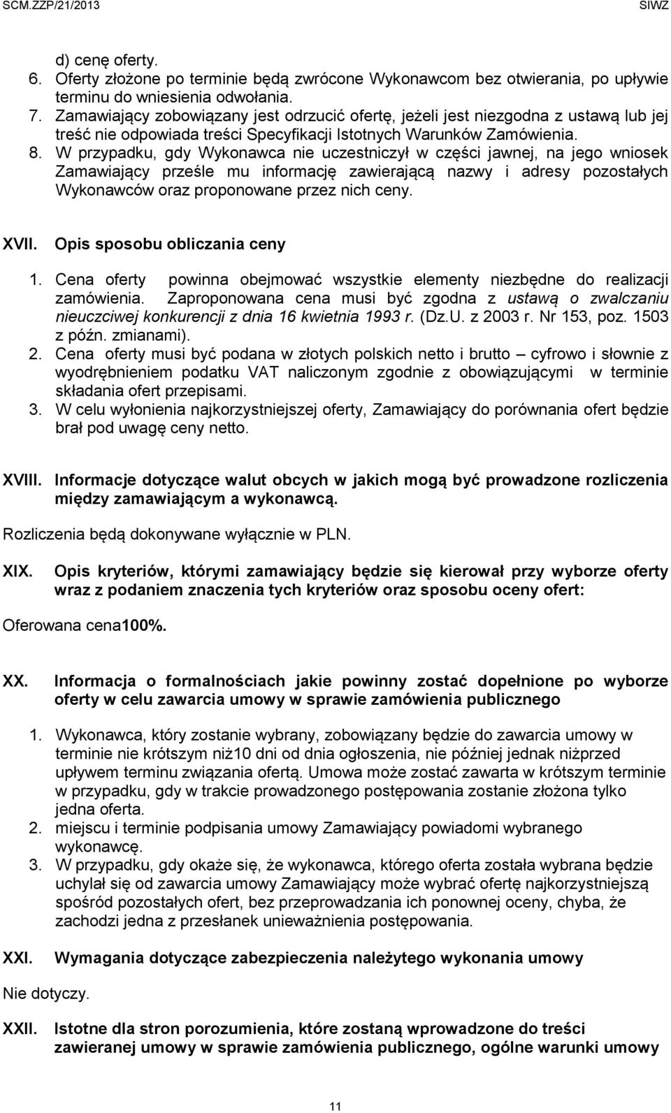 W przypadku, gdy Wykonawca nie uczestniczył w części jawnej, na jego wniosek Zamawiający prześle mu informację zawierającą nazwy i adresy pozostałych Wykonawców proponowane przez nich ceny. XVII.