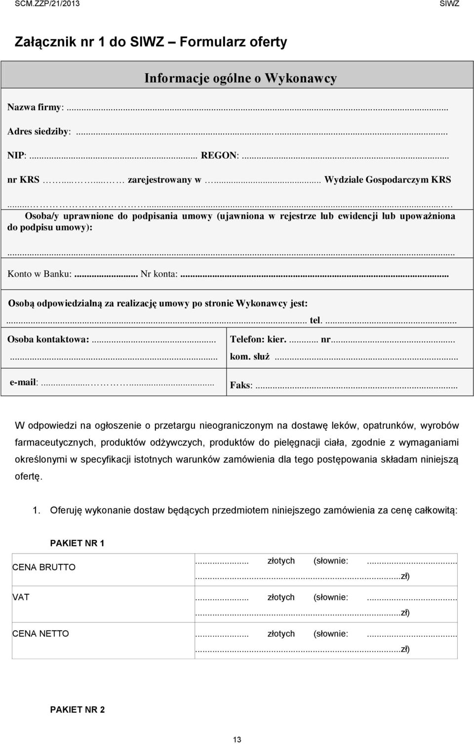 .. Osobą odpowiedzialną za realizację umowy po stronie Wykonawcy jest:... tel.... Osoba kontaktowa:...... Telefon: kier.... nr... kom. służ... e-mail:...... Faks:.