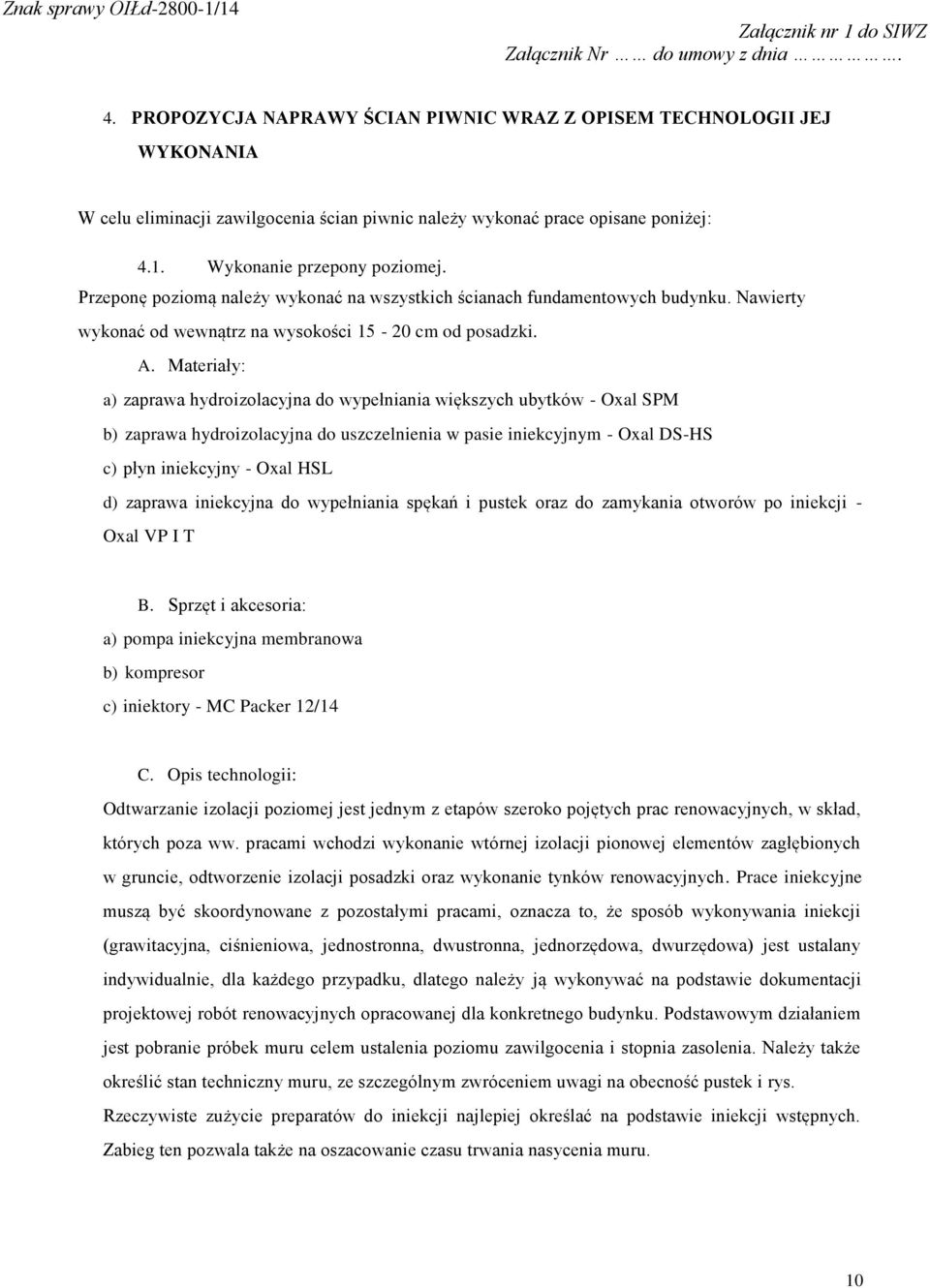 Materiały: a) zaprawa hydroizolacyjna do wypełniania większych ubytków - Oxal SPM b) zaprawa hydroizolacyjna do uszczelnienia w pasie iniekcyjnym - Oxal DS-HS c) płyn iniekcyjny - Oxal HSL d) zaprawa