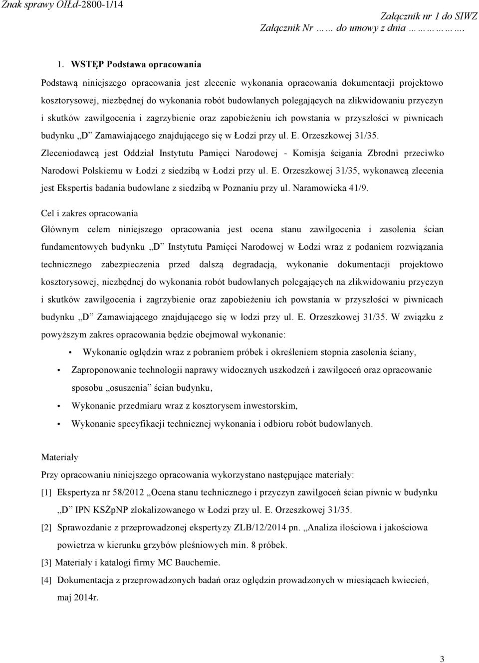 Zleceniodawcą jest Oddział Instytutu Pamięci Narodowej - Komisja ścigania Zbrodni przeciwko Narodowi Polskiemu w Łodzi z siedzibą w Łodzi przy ul. E.