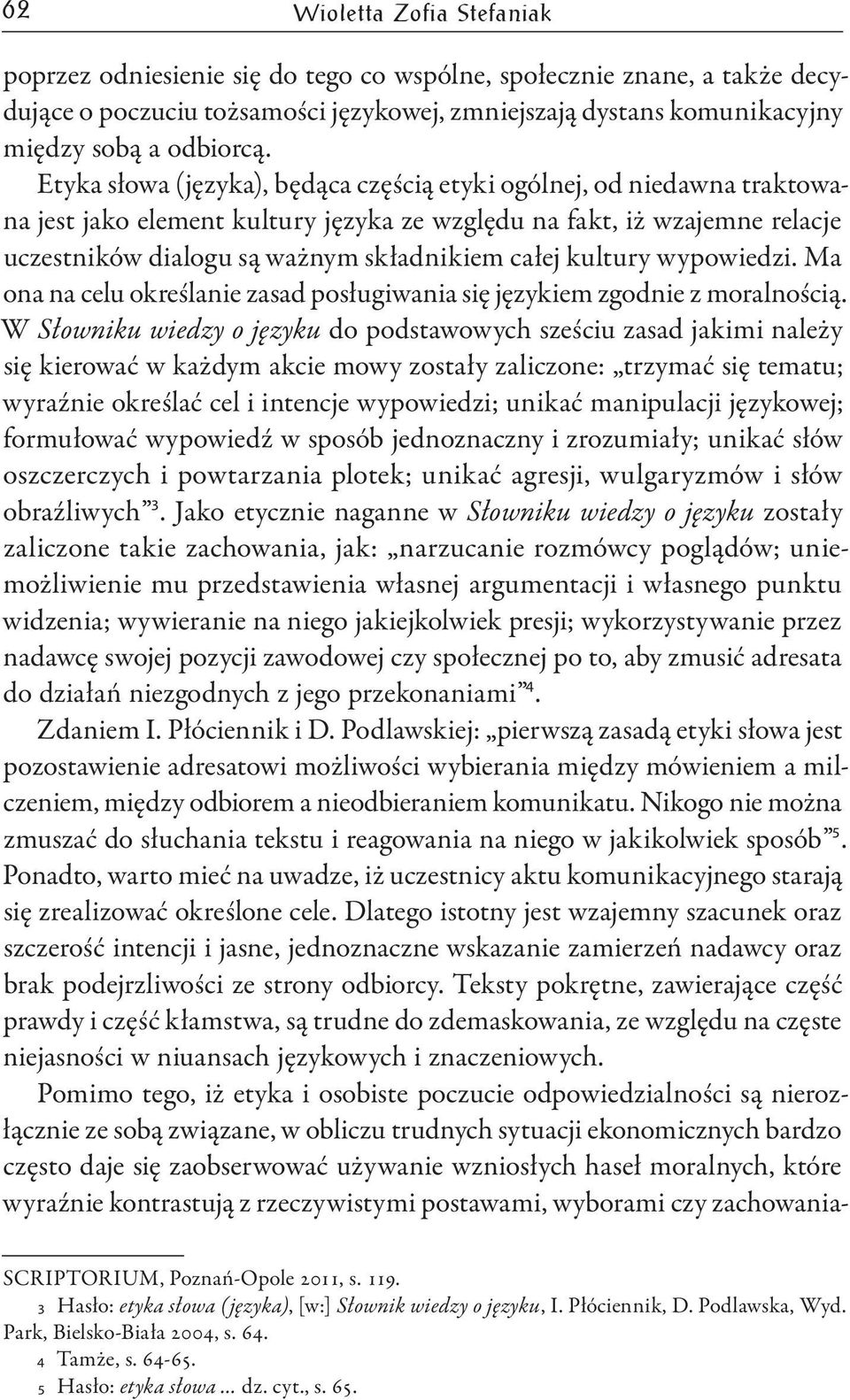 kultury wypowiedzi. Ma ona na celu określanie zasad posługiwania się językiem zgodnie z moralnością.