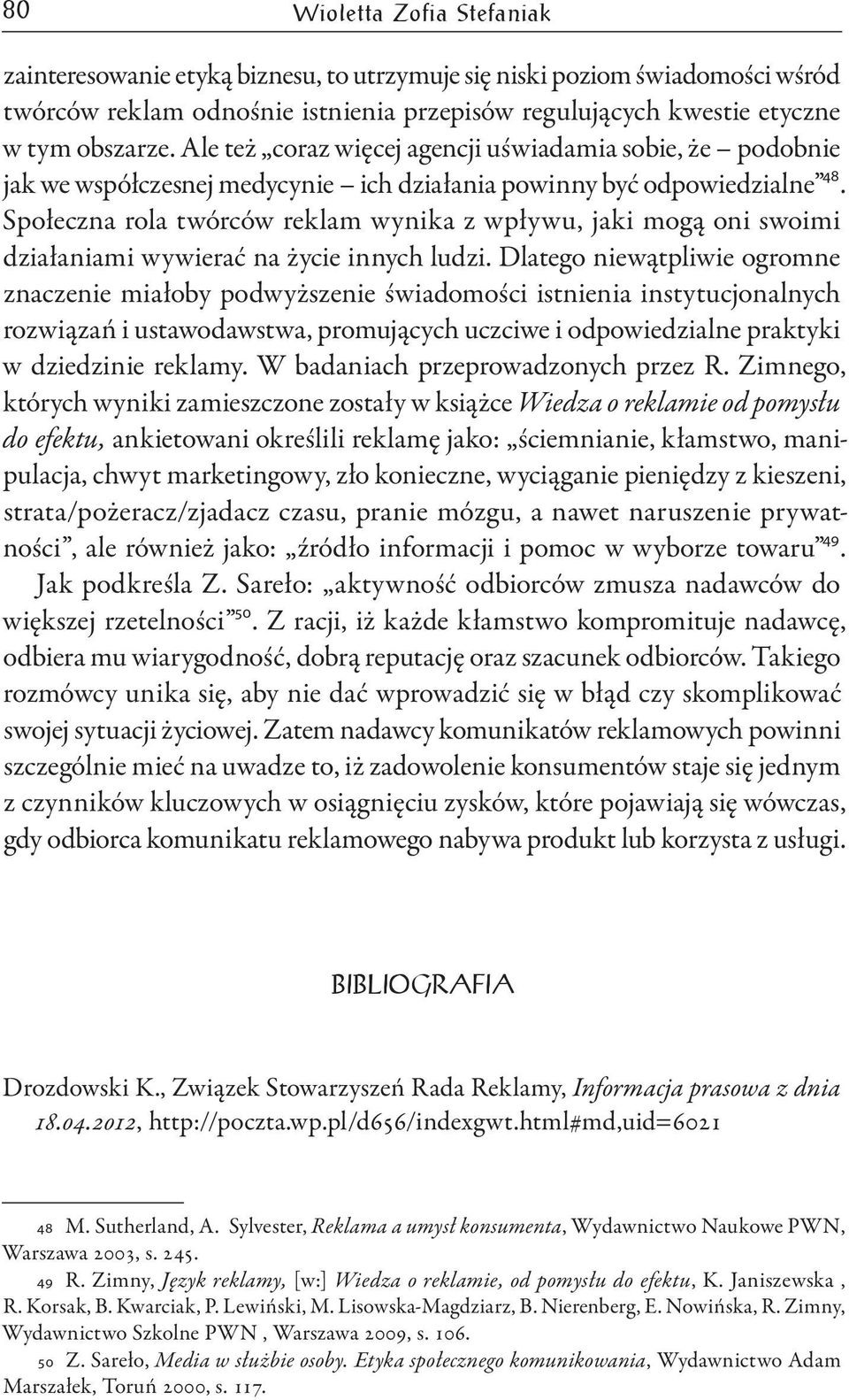 Społeczna rola twórców reklam wynika z wpływu, jaki mogą oni swoimi działaniami wywierać na życie innych ludzi.