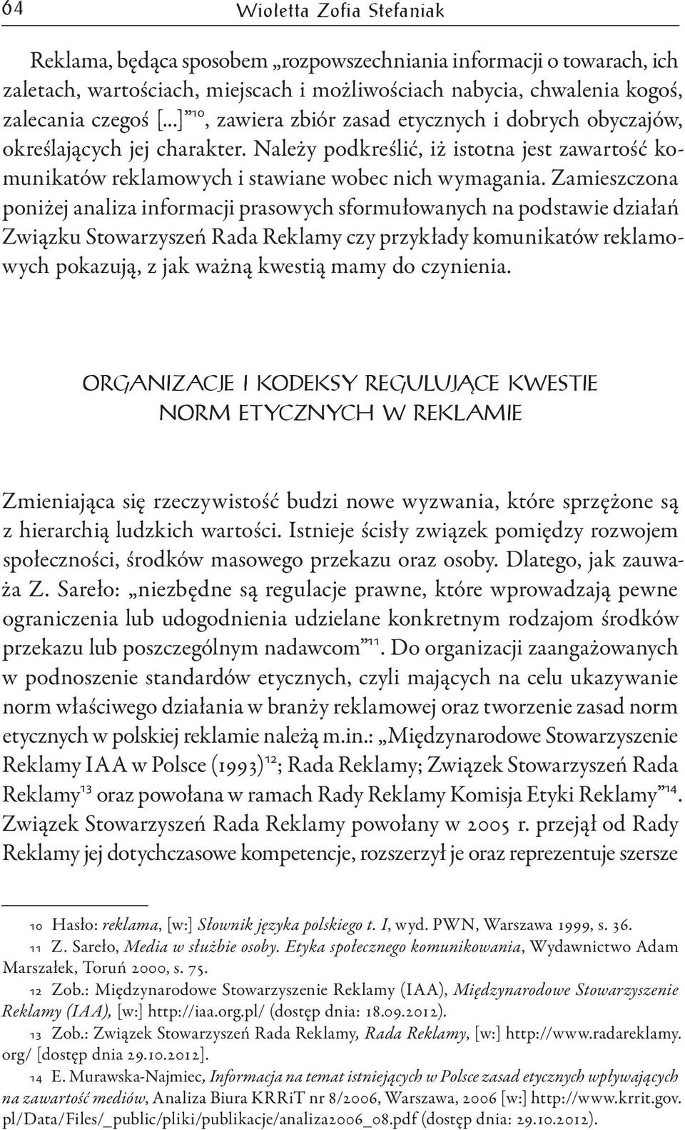 Zamieszczona poniżej analiza informacji prasowych sformułowanych na podstawie działań Związku Stowarzyszeń Rada Reklamy czy przykłady komunikatów reklamowych pokazują, z jak ważną kwestią mamy do