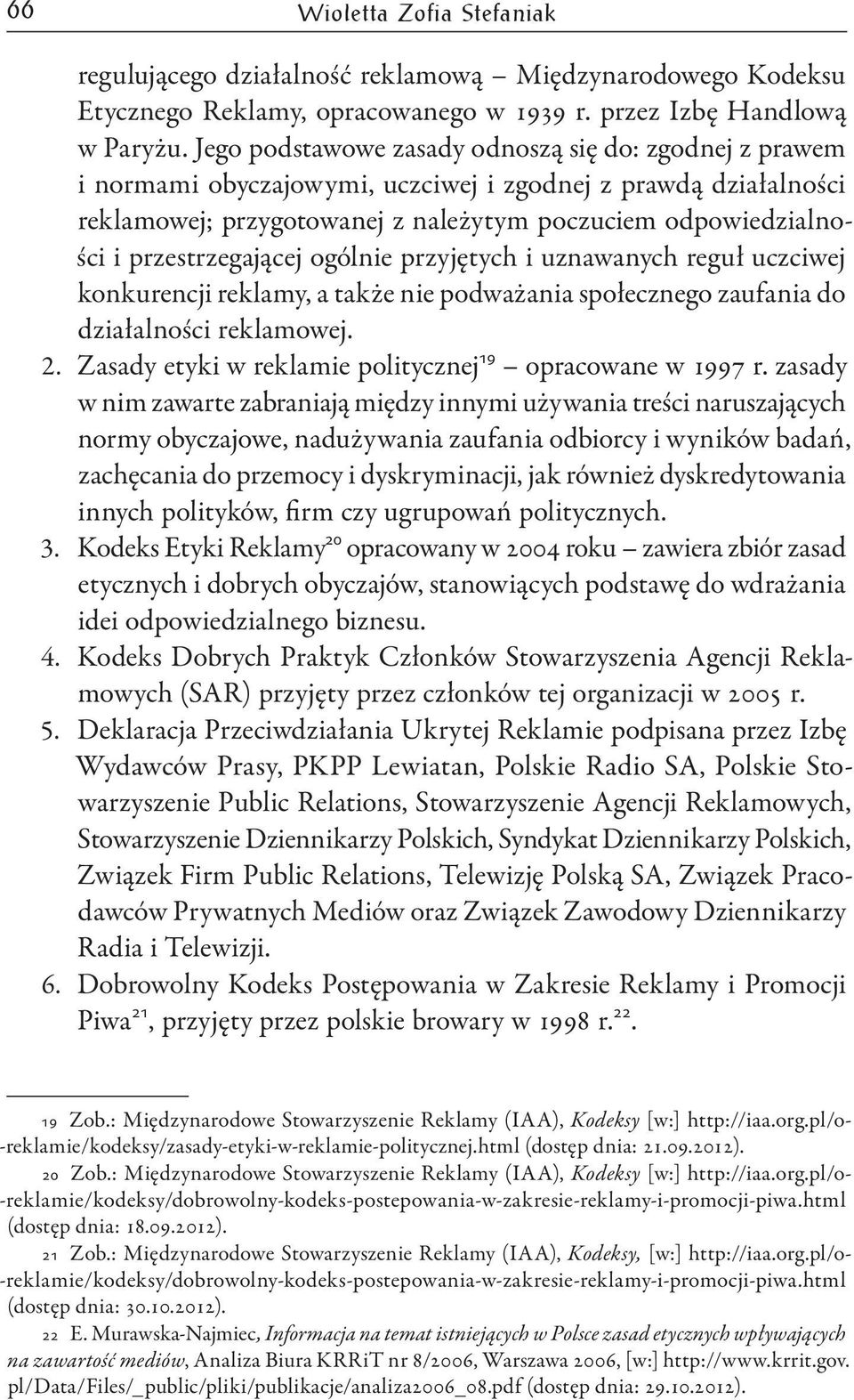 przestrzegającej ogólnie przyjętych i uznawanych reguł uczciwej konkurencji reklamy, a także nie podważania społecznego zaufania do działalności reklamowej. 2.