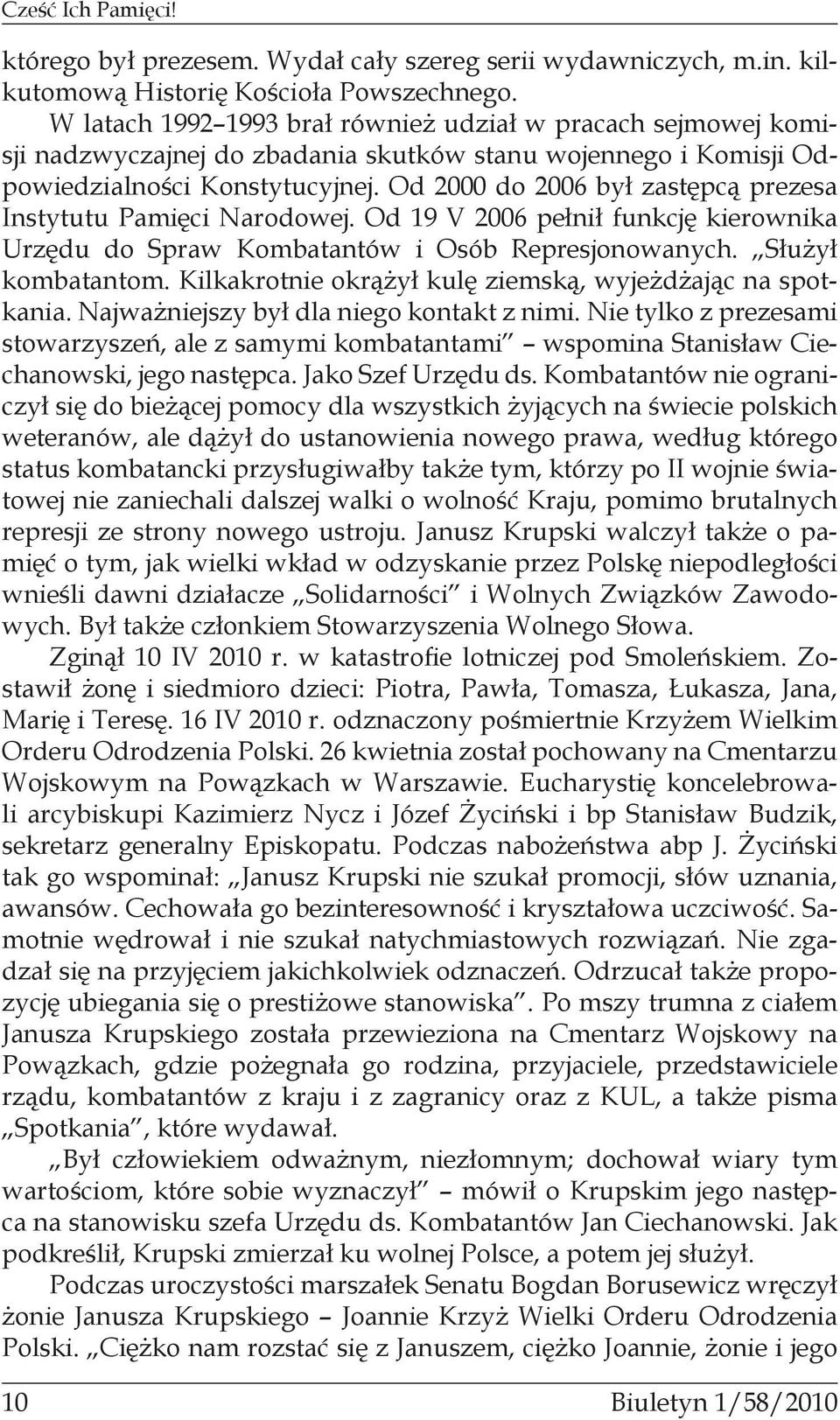 Od 2000 do 2006 był zastępcą prezesa Instytutu Pamięci Narodowej. Od 19 V 2006 pełnił funkcję kierownika Urzędu do Spraw Kombatantów i Osób Represjonowanych. Służył kombatantom.