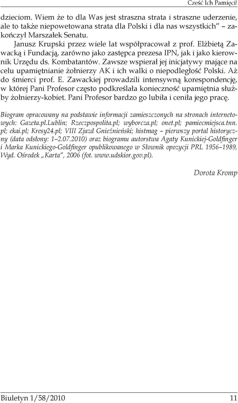 Zawsze wspierał jej inicjatywy mające na celu upamiętnianie żołnierzy AK i ich walki o niepodległość Polski. Aż do śmierci prof. E.