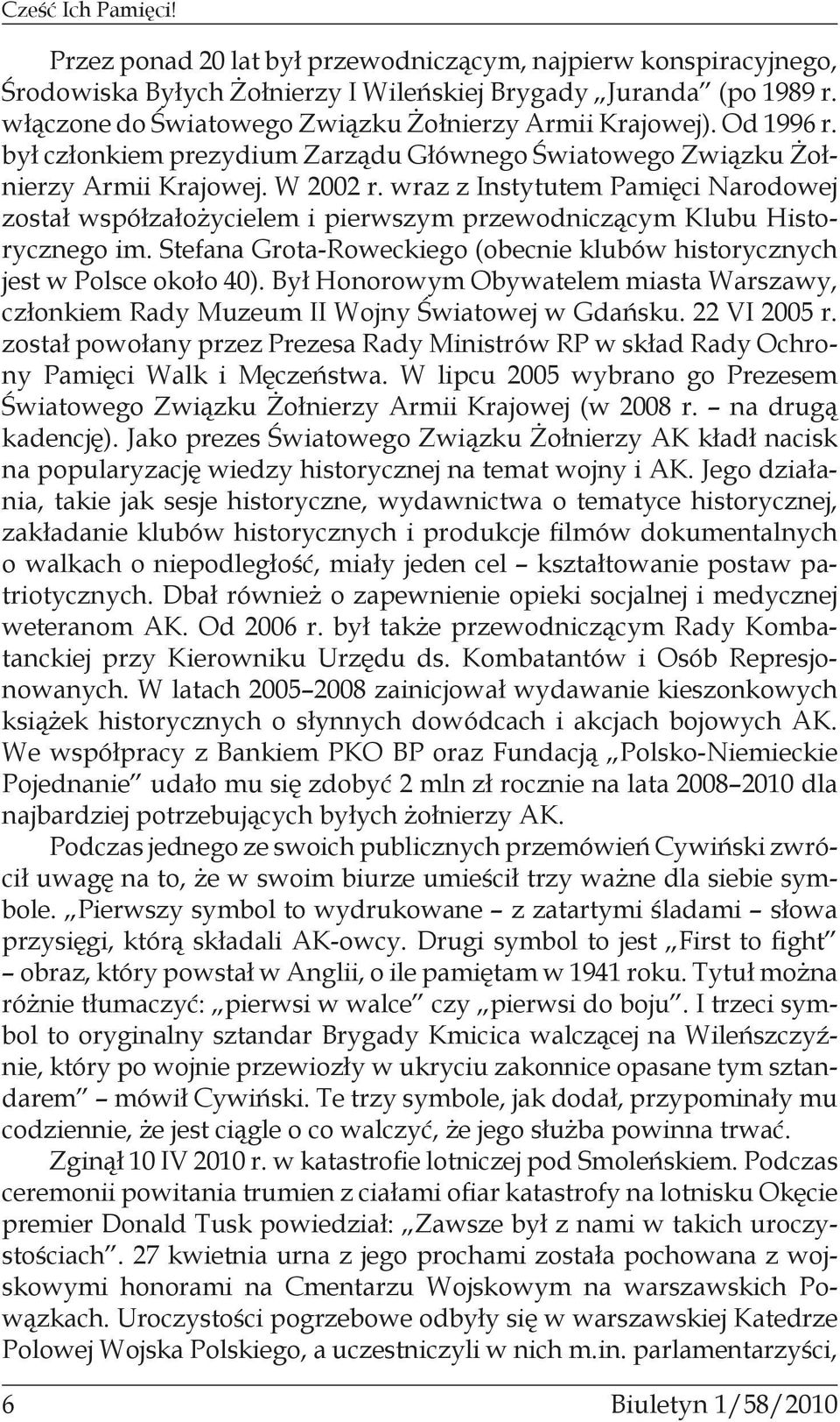 wraz z Instytutem Pamięci Narodowej został współzałożycielem i pierwszym przewodniczącym Klubu Historycznego im. Stefana Grota-Roweckiego (obecnie klubów historycznych jest w Polsce około 40).