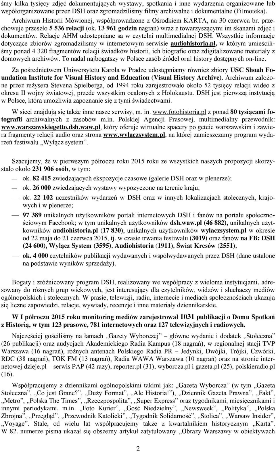 Relacje AHM udostępniane są w czytelni multimedialnej DSH. Wszystkie informacje dotyczące zbiorów zgromadzilismy w internetowym serwisie audiohistoria.